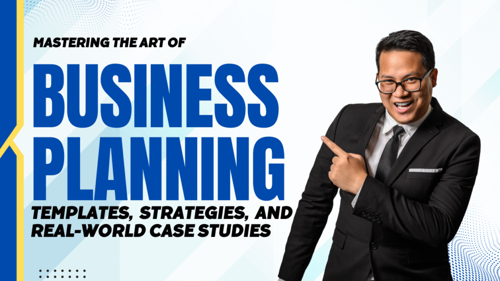 Mastering the Art of Business Planning: Templates, Strategies, and Real-World Case Studies