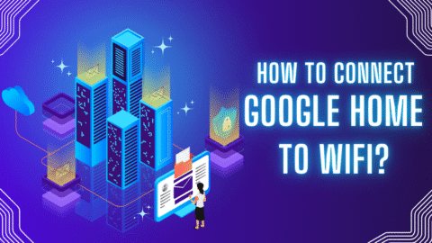 How to Connect Google Home to Wi-Fi? How to Connect Google Home to Wi-Fi