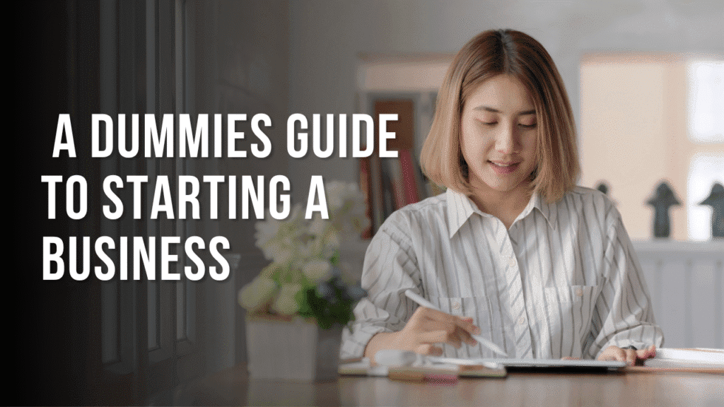 A Dummies Guide to Starting a Business Dummies Guide to Starting a Business
